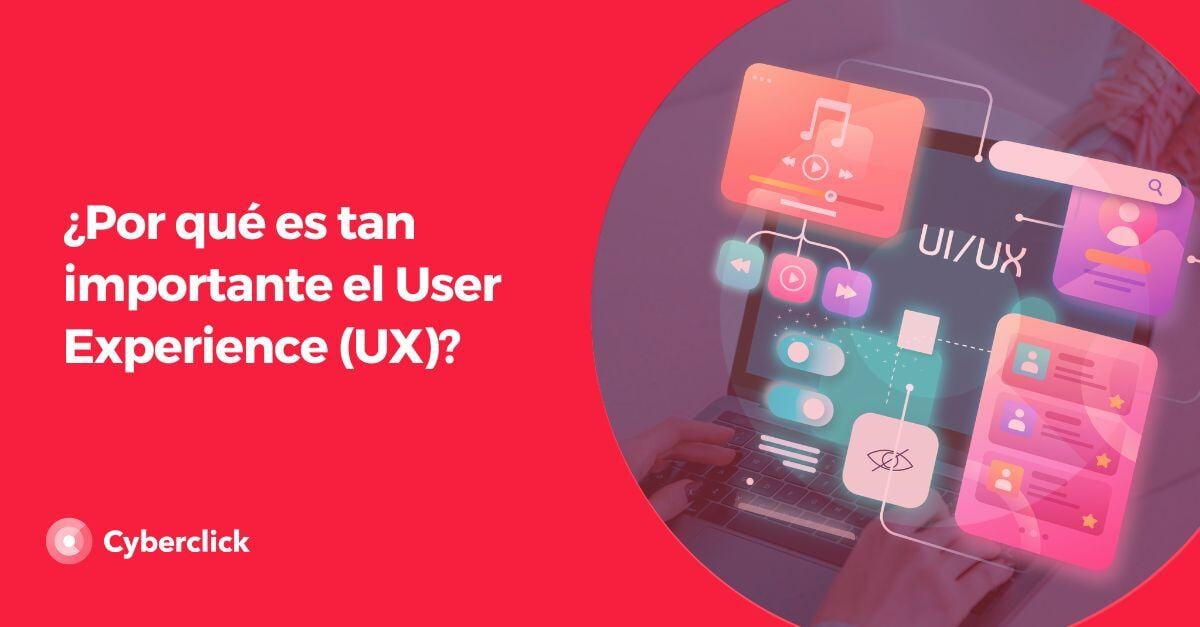 ¿Por qué es tan importante el User Experience (UX) 