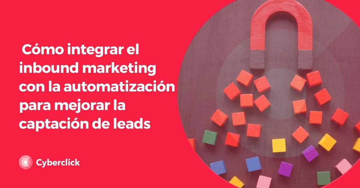 Como integrar el inbound marketing con la automatizacion para mejorar la captacion de leads