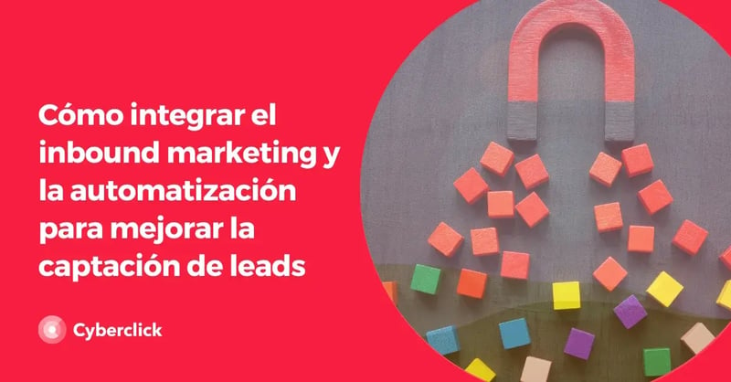 Como integrar el inbound marketing y la automatizacion para mejorar la captacion de leads