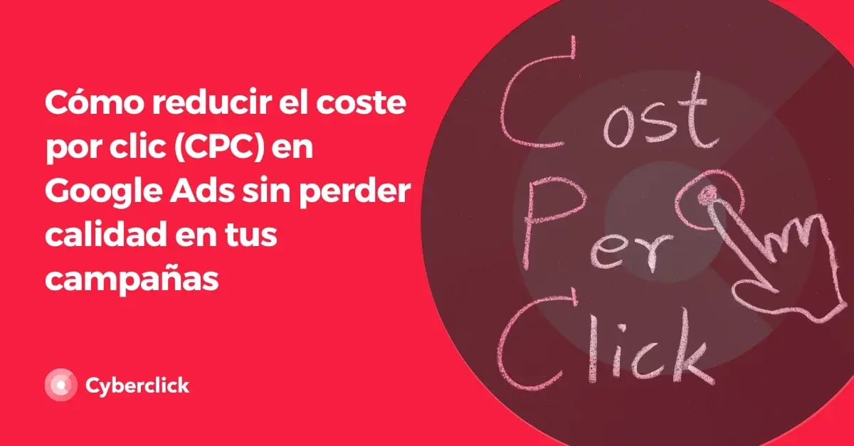 Como reducir el coste por clic CPC en Google Ads sin perder calidad en tus campanas