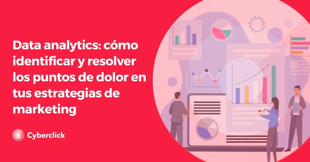 Data analytics como identificar y resolver los puntos de dolor en tus estrategias de marketing