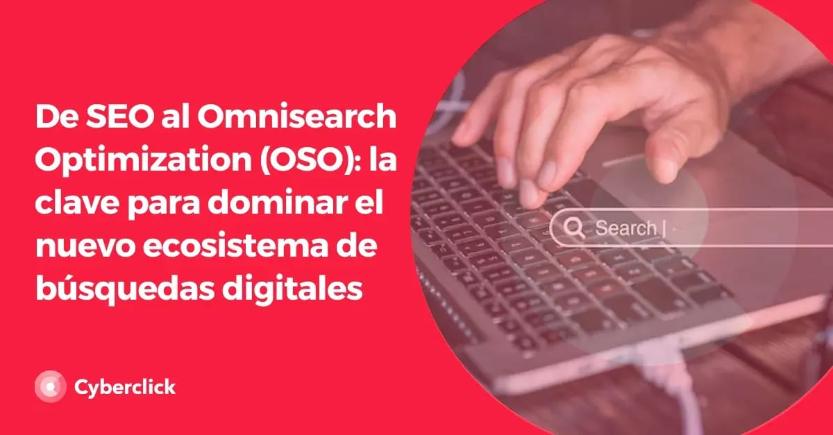 De SEO al Omnisearch Optimization (OSO) la clave para dominar el nuevo ecosistema de busquedas digitales