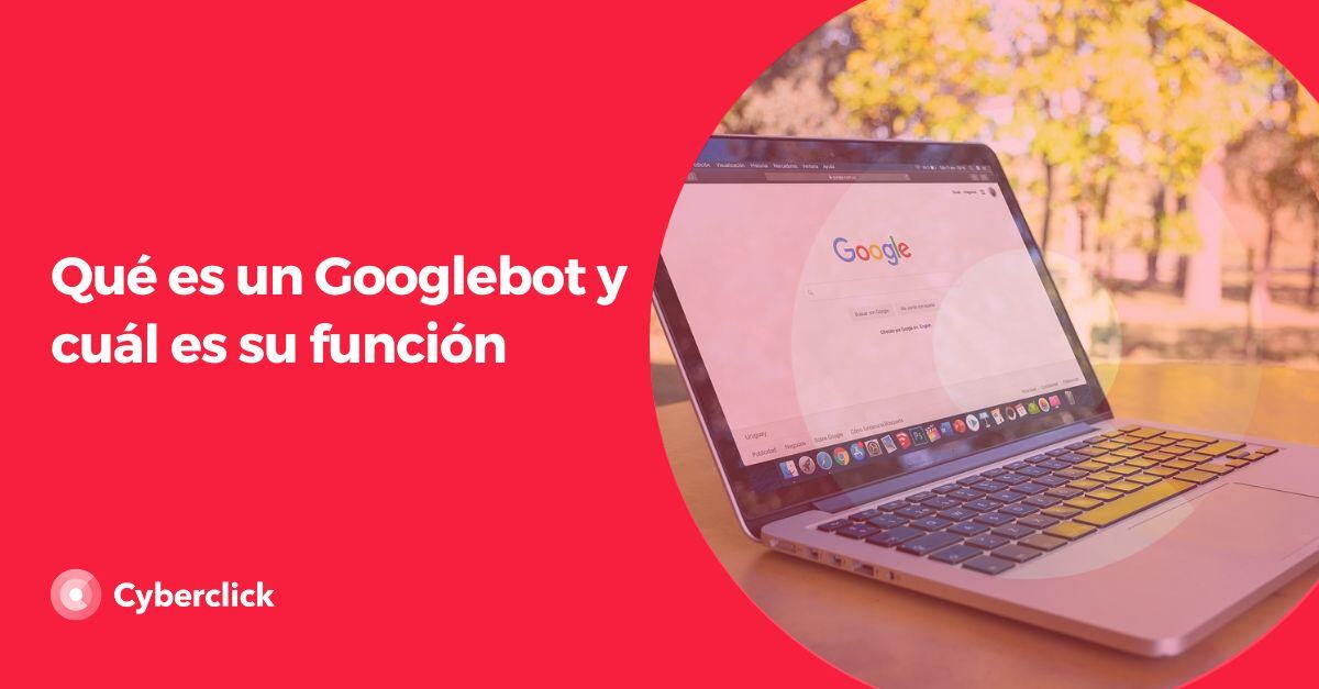 Que es un Googlebot y cual es su funcion