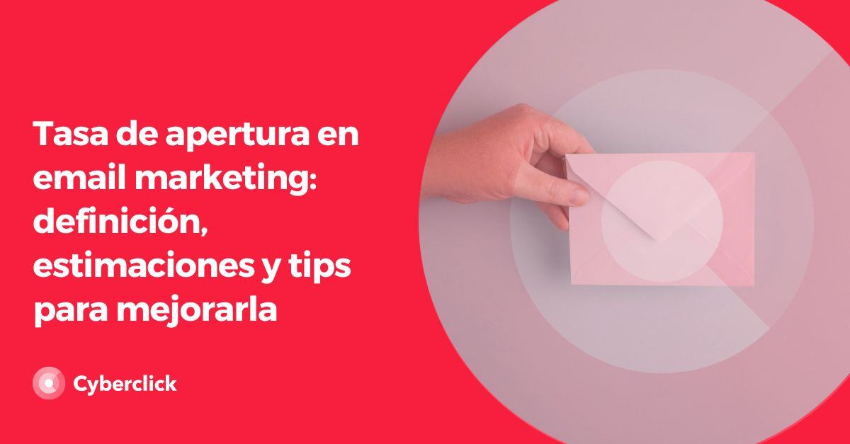 Tasa de apertura en email marketing definicion estimaciones y tips para mejorarla