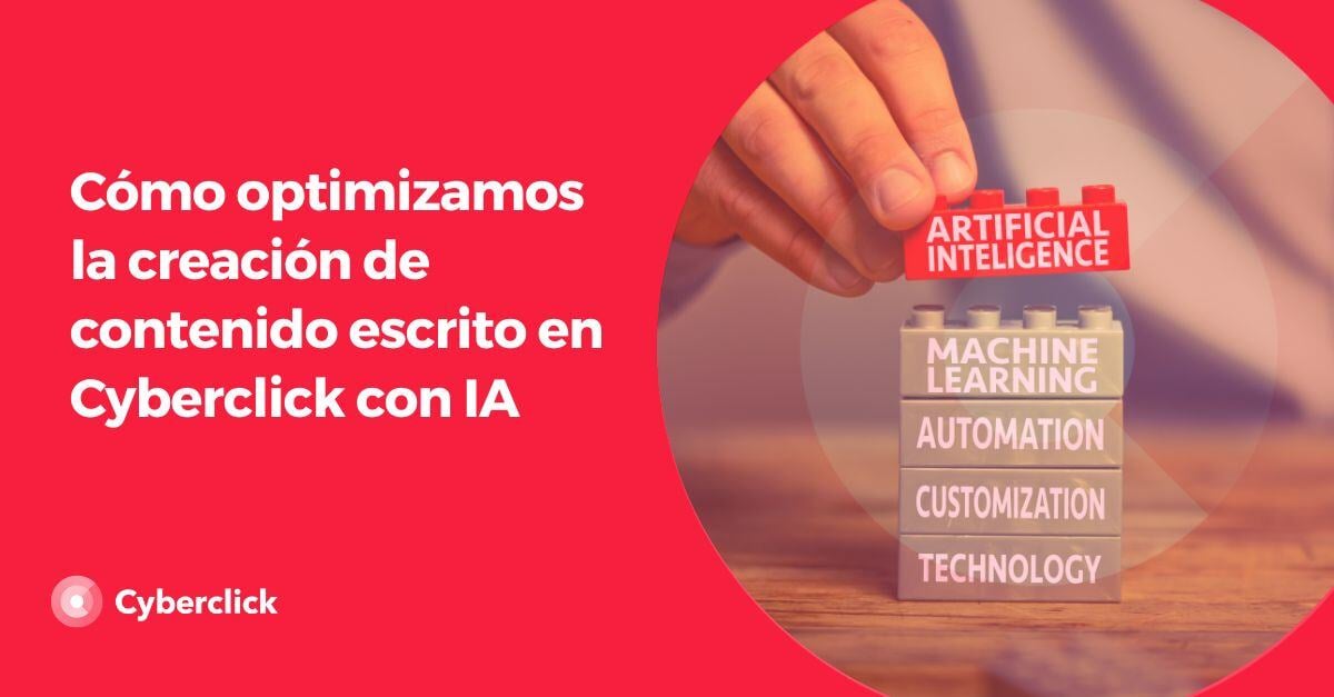 Como optimizamos la creacion de contenido escrito en Cyberclick con IA