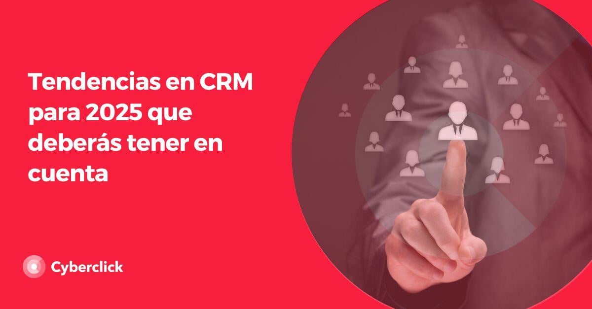 Tendencias en CRM para 2025 que deberas tener en cuenta