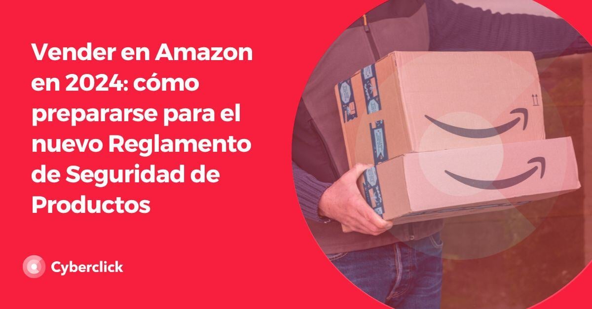 Vender en Amazon en 2024_ cómo prepararse para el nuevo Reglamento de Seguridad de Productos