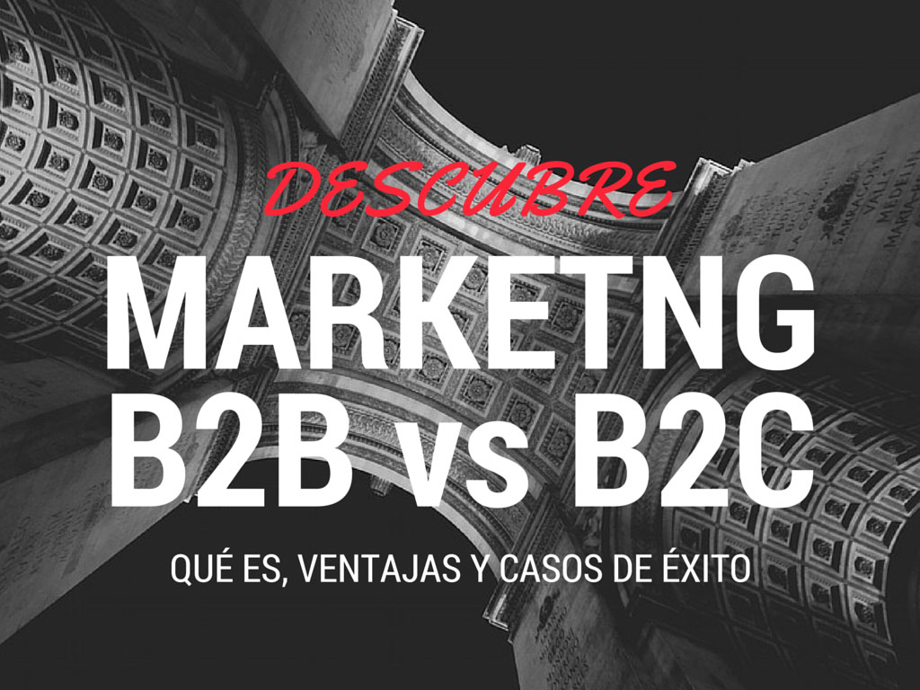 Marketing B2B Y Marketing B2C - Qué Es, Ventajas Y Casos De éxito