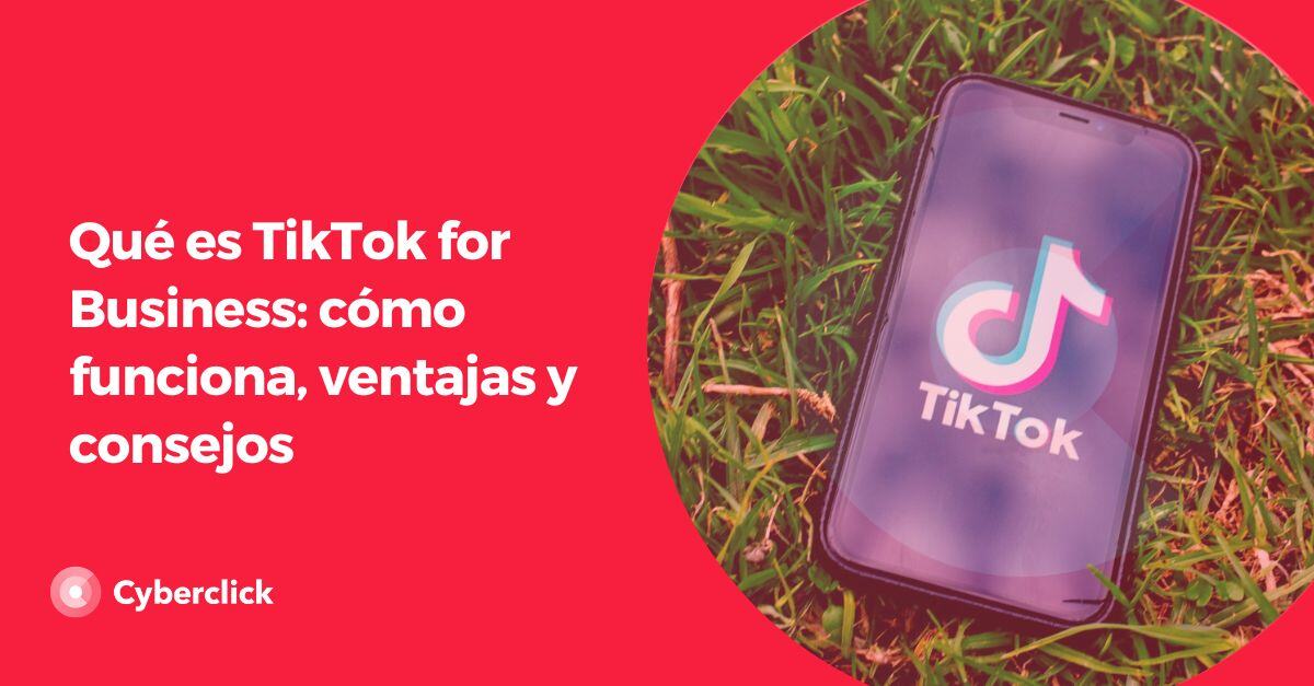 Que es TikTok for Business como funciona ventajas y consejos