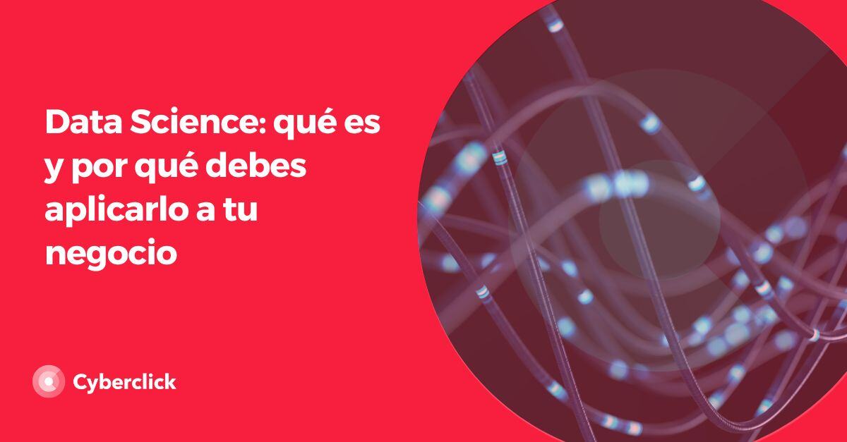 Data Science que es y por que debes aplicarlo a tu negocio